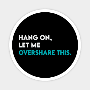 Hang on let me overshare this Magnet